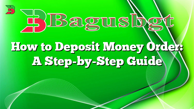 How to Deposit Money Order: A Step-by-Step Guide