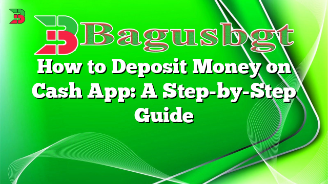 How to Deposit Money on Cash App: A Step-by-Step Guide