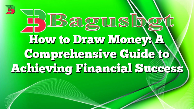 How to Draw Money: A Comprehensive Guide to Achieving Financial Success