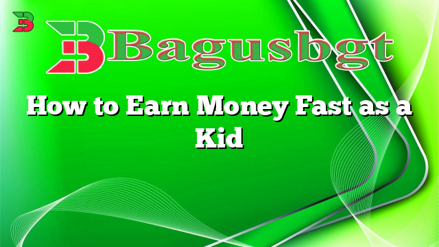 How to Earn Money Fast as a Kid