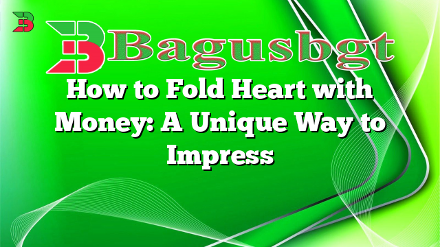 How to Fold Heart with Money: A Unique Way to Impress
