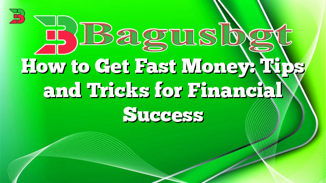 How to Get Fast Money: Tips and Tricks for Financial Success