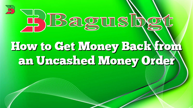 How to Get Money Back from an Uncashed Money Order