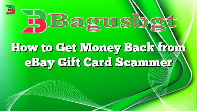How to Get Money Back from eBay Gift Card Scammer