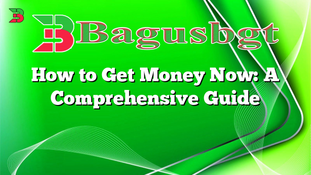 How to Get Money Now: A Comprehensive Guide