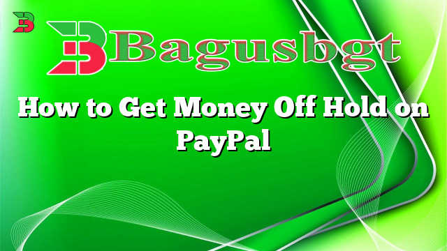 How to Get Money Off Hold on PayPal