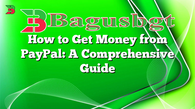 How to Get Money from PayPal: A Comprehensive Guide