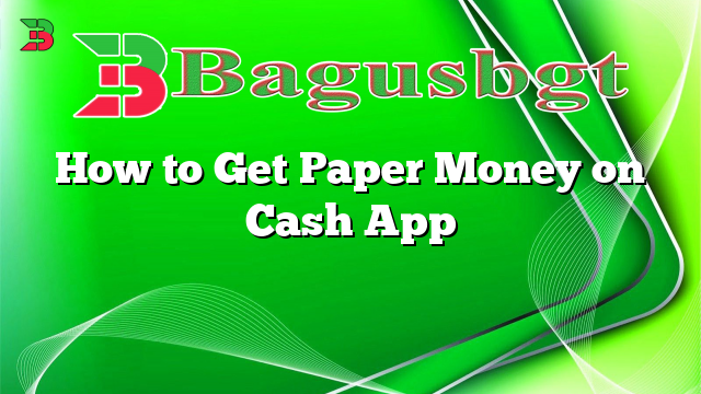 How to Get Paper Money on Cash App