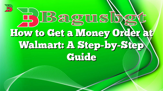 How to Get a Money Order at Walmart: A Step-by-Step Guide