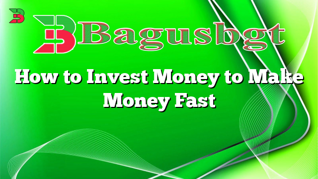 How to Invest Money to Make Money Fast