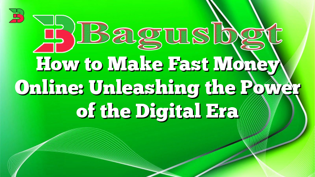 How to Make Fast Money Online: Unleashing the Power of the Digital Era