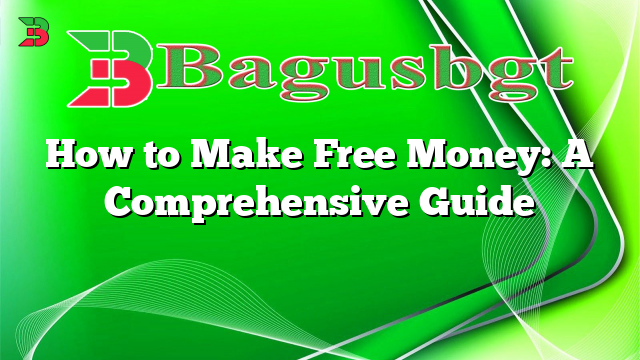 How to Make Free Money: A Comprehensive Guide