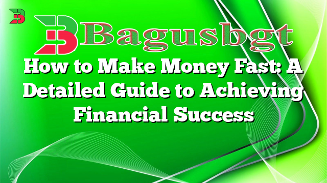 How to Make Money Fast: A Detailed Guide to Achieving Financial Success