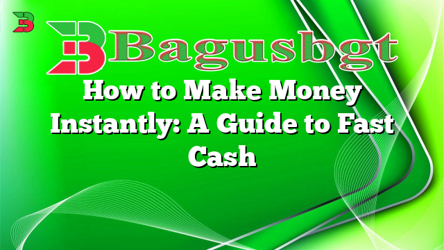 How to Make Money Instantly: A Guide to Fast Cash