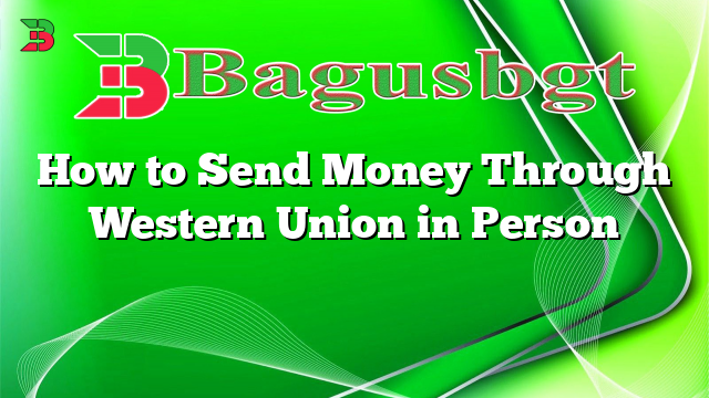 How to Send Money Through Western Union in Person