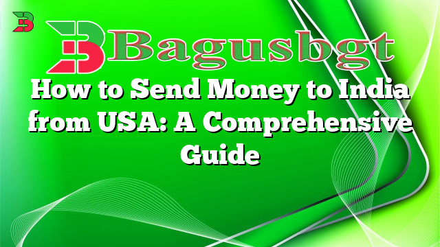 How to Send Money to India from USA: A Comprehensive Guide