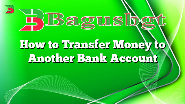 How to Transfer Money to Another Bank Account