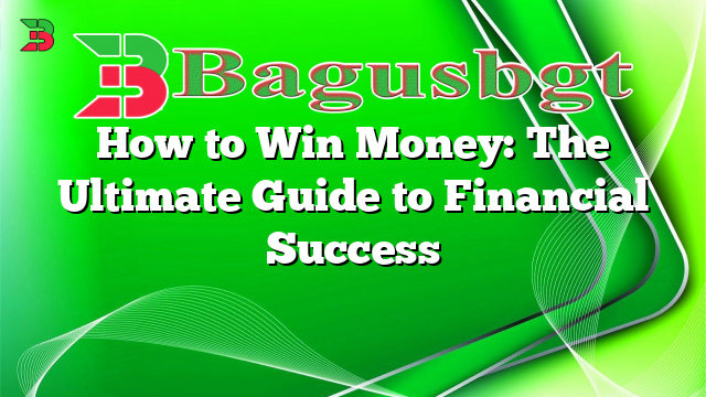How to Win Money: The Ultimate Guide to Financial Success