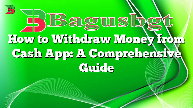 How to Withdraw Money from Cash App: A Comprehensive Guide