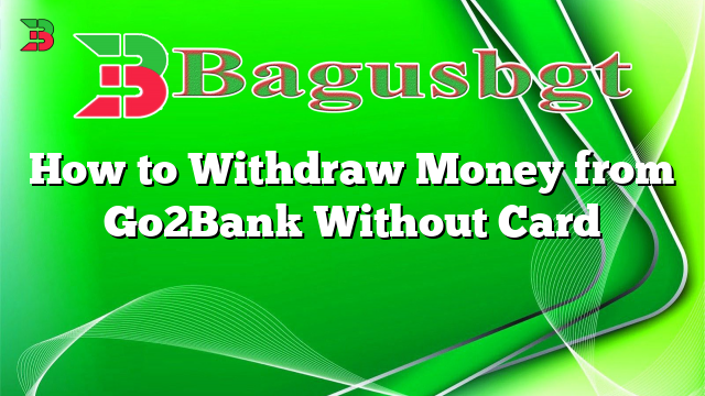 How to Withdraw Money from Go2Bank Without Card
