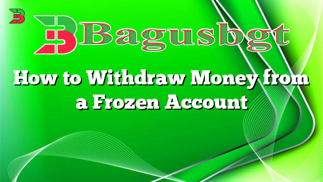 How to Withdraw Money from a Frozen Account