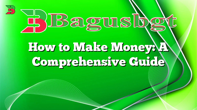 How to Make Money: A Comprehensive Guide