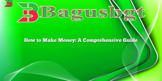 How to Make Money: A Comprehensive Guide
